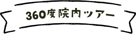 360度院内ツアー